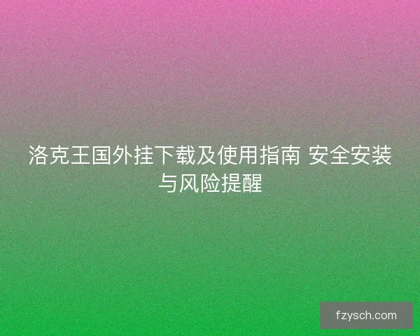 洛克王国外挂下载及使用指南 安全安装与风险提醒